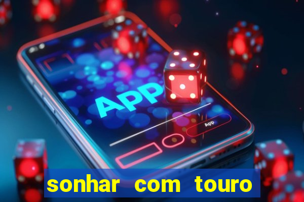 sonhar com touro bravo no mundo espiritual